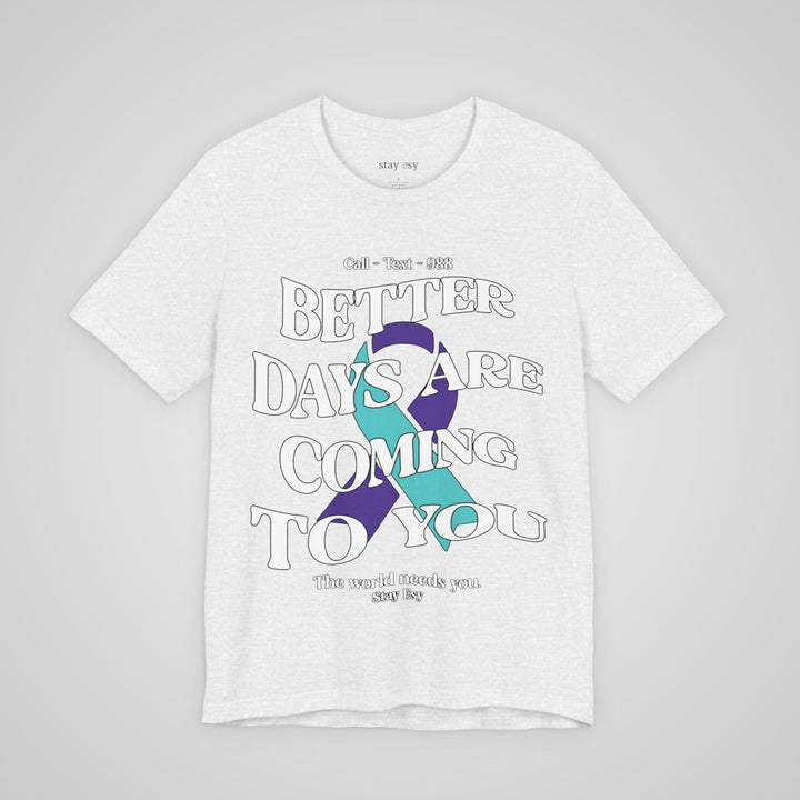 Better Days Are Coming To You - Awareness Tee