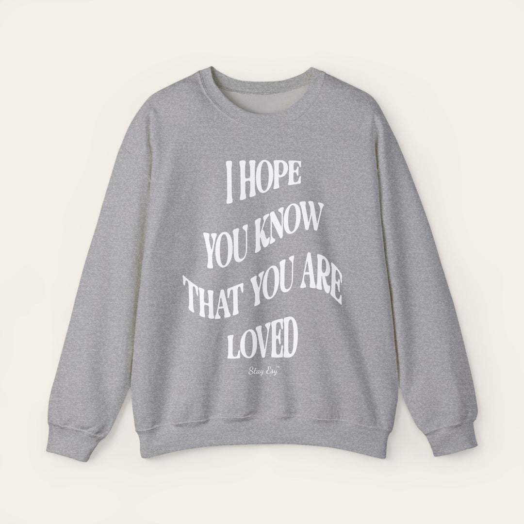 I Hope You Know That You Are Loved - Unisex Sweatshirt
