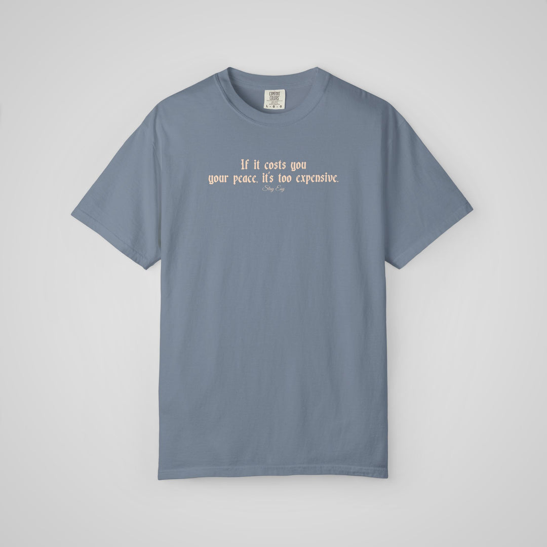If it cost you your peace, it's too expensive - Comfort Colors Heavyweight Tee