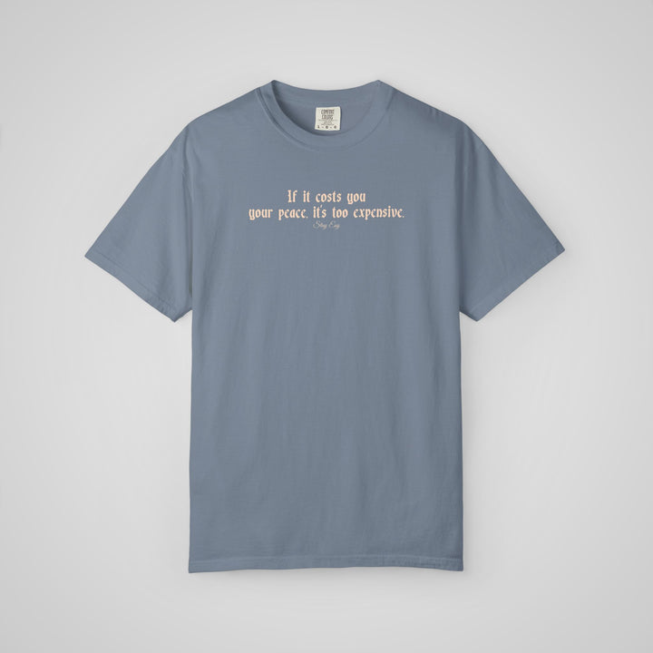 If it cost you your peace, it's too expensive - Comfort Colors Heavyweight Tee