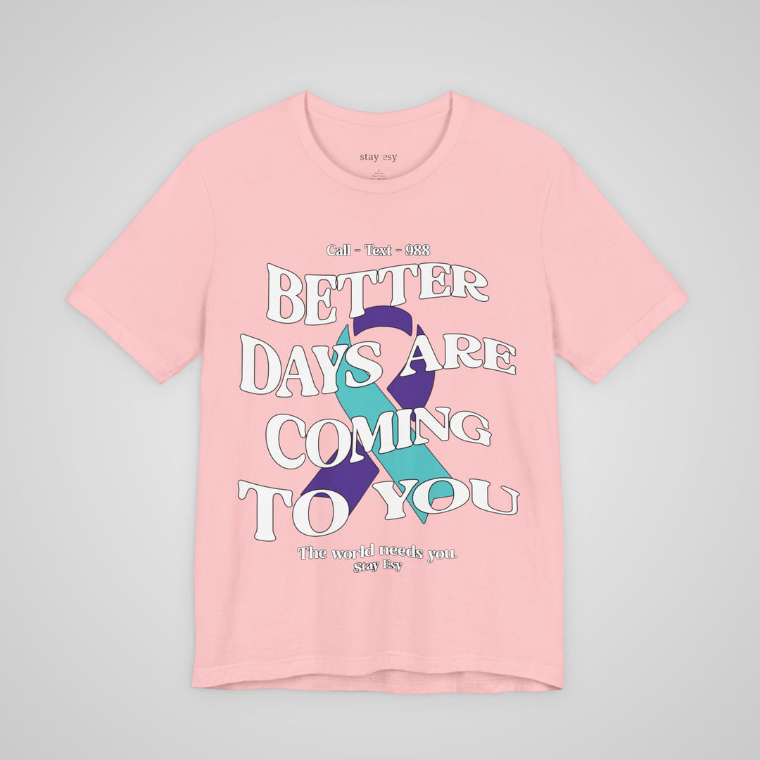 Better Days Are Coming To You - Awareness Tee
