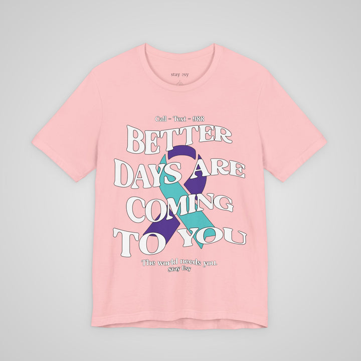 Better Days Are Coming To You - Awareness Tee