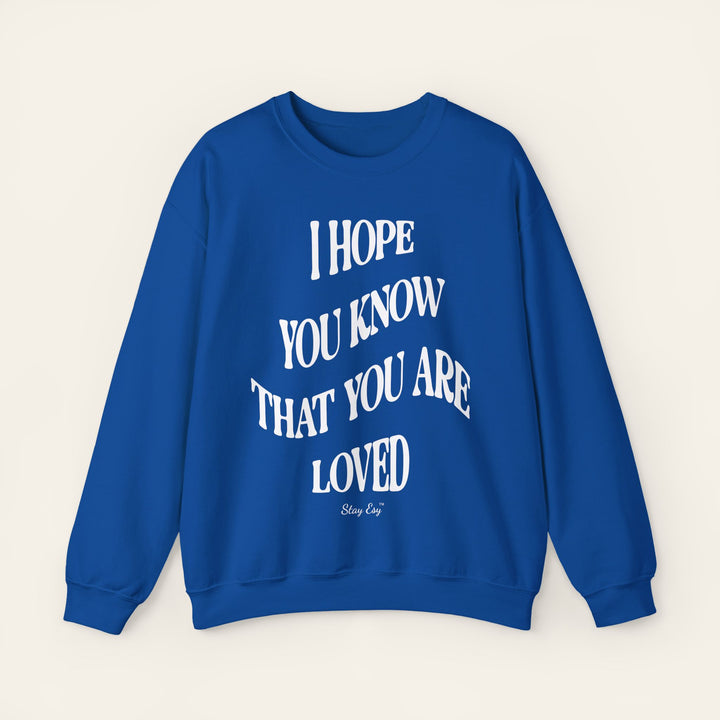 I Hope You Know That You Are Loved - Unisex Sweatshirt