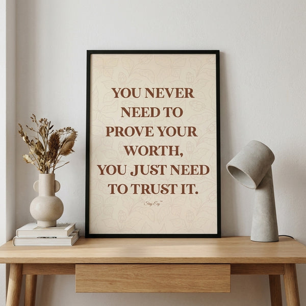 You Never Need To Prove Your Worth - Wall Art