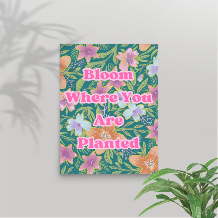 Bloom where you are planted wall art poster