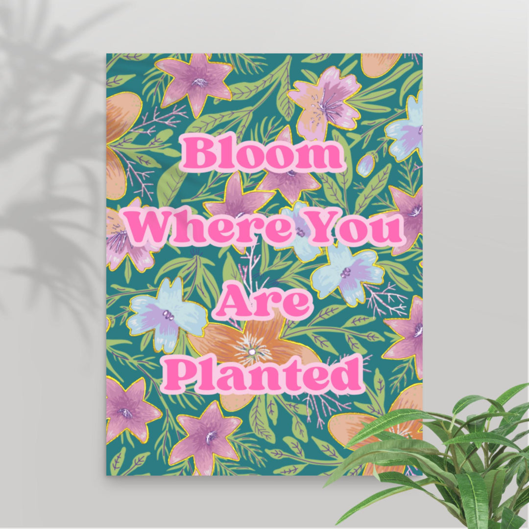 Bloom where you are planted wall art poster