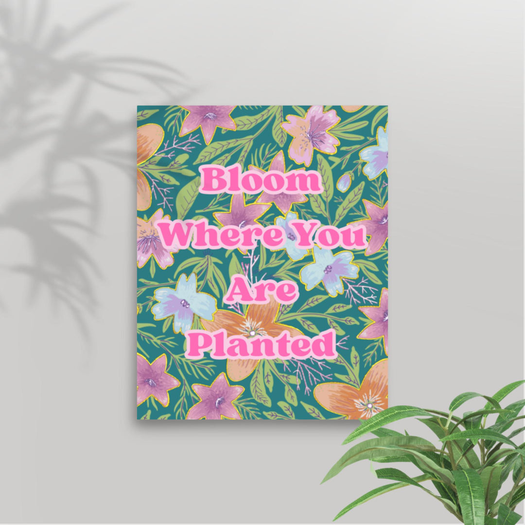 Bloom where you are planted wall art poster