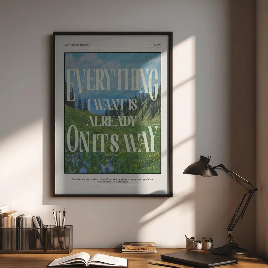 Everything I Want Is Already On Its Way - Inspirational Wall Art