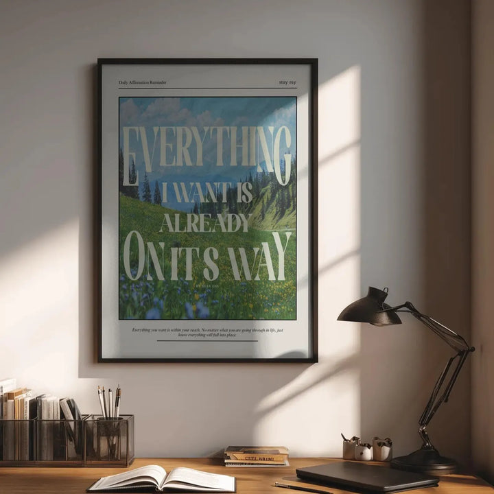 Everything I Want Is Already On Its Way - Inspirational Wall Art