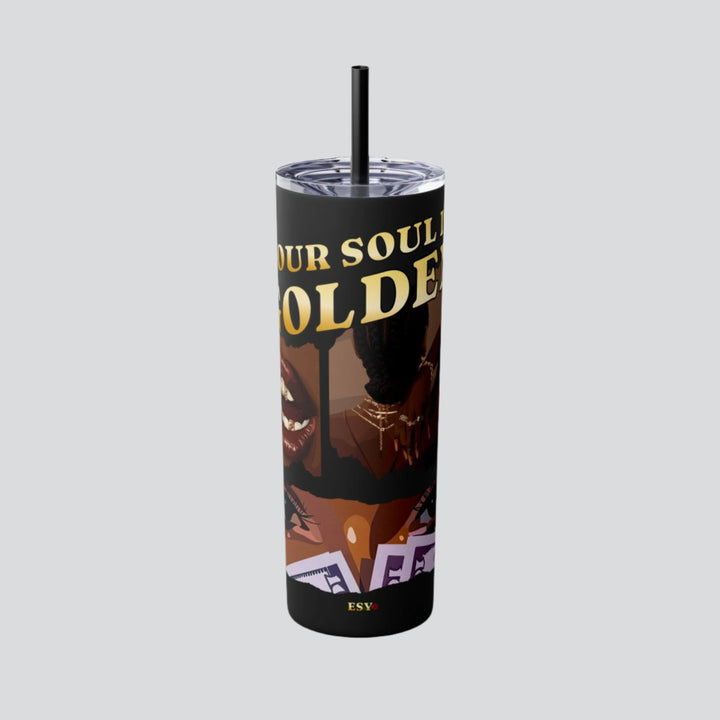 Alternative front view of the Your Soul Is Golden 20oz Tumbler, emphasizing its empowering message and elegant design.

