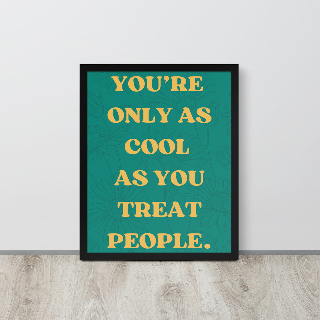 "You're Only As Cool As You Treat People"" mental health artwork in 16x20 size with a sleek black frame, designed to inspire kindness and positivity.
