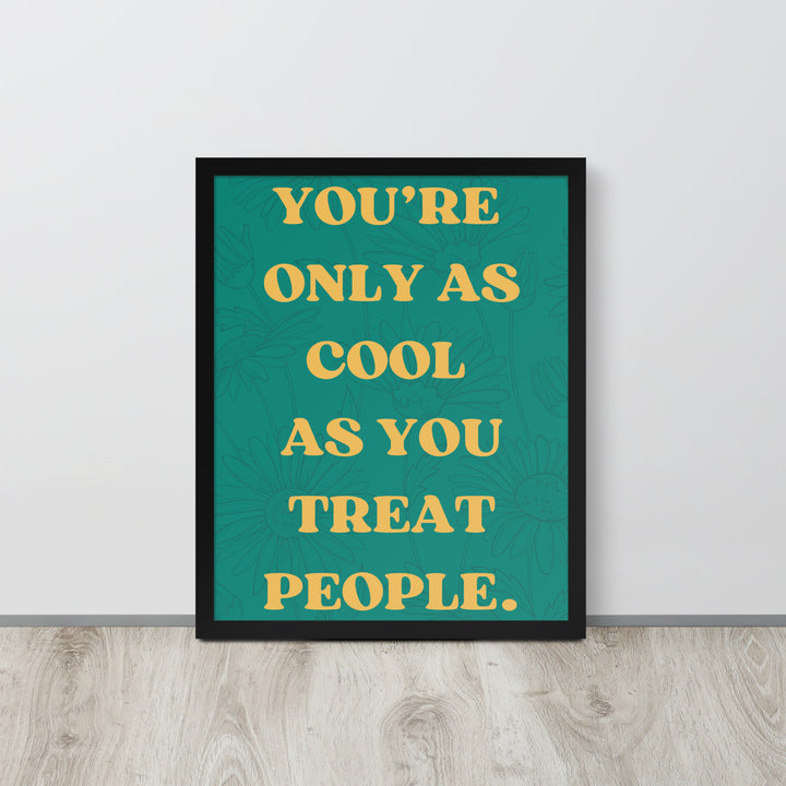 "You're Only As Cool As You Treat People"" mental health artwork in 16x20 size with a sleek black frame, designed to inspire kindness and positivity.
